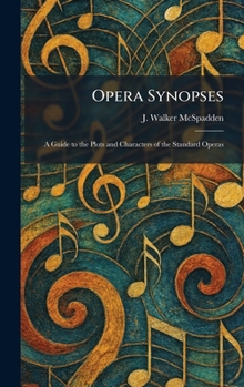 Opera Synopses: A Guide to the Plots and Characters of the Standard Operas