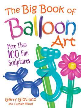 Paperback The Big Book of Balloon Art: More Than 100 Fun Sculptures Book