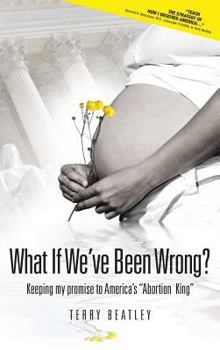 Hardcover What If We've Been Wrong?: Keeping my promise to America's "Abortion King" Book