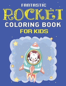 Fantastic Rocket Coloring Book for Kids: Explore, Fun with Learn and Grow, Space Rockets Activity book for kids ...! (Children's Coloring Books) Cool Gift for Boys or Girls
