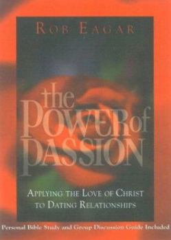 Paperback The Power of Passion: Applying the Love of Christ to Dating Relationships Book