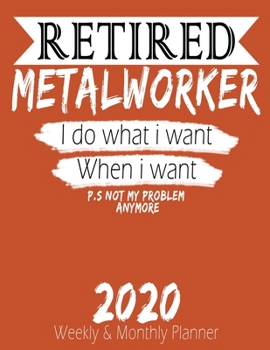 Paperback Retired Metalworker - I do What i Want When I Want 2020 Planner: High Performance Weekly Monthly Planner To Track Your Hourly Daily Weekly Monthly Pro Book