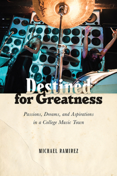 Paperback Destined for Greatness: Passions, Dreams, and Aspirations in a College Music Town Book