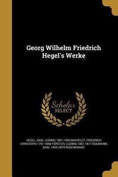 Georg Wilhelm Friedrich Hegel's Werke