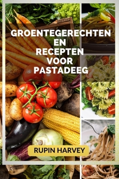 Groentegerechten En Recepten Voor Pastadeeg: Familie Kookboek.