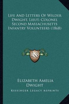 Paperback Life And Letters Of Wilder Dwight, Lieut.-Colonel Second Massachusetts Infantry Volunteers (1868) Book