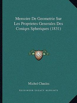 Paperback Memoire De Geometrie Sur Les Proprietes Generales Des Coniqes Spheriques (1831) [French] Book