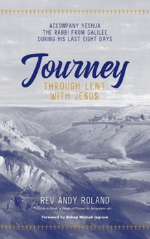 Journey through Lent with Jesus: Accompany Yeshua the Rabbi from Galilee during his last eight days