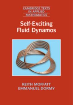 Self-Exciting Fluid Dynamos - Book #59 of the Cambridge Texts in Applied Mathematics