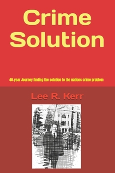 Crime Solution: 40-year journey finding the solution to the nation's crime problem.