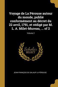 Paperback Voyage de La Pérouse autour du monde, publié conformément au décret du 22 avril, 1791, et rédigé par M. L. A. Milet-Mureau, ... of 2; Volume 2 [French] Book