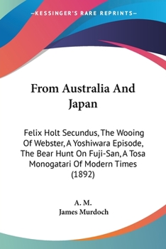 Paperback From Australia And Japan: Felix Holt Secundus, The Wooing Of Webster, A Yoshiwara Episode, The Bear Hunt On Fuji-San, A Tosa Monogatari Of Moder Book