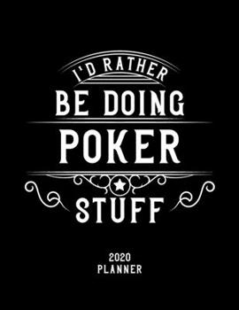 I'd Rather Be Doing Poker Stuff 2020 Planner: Poker Fan 2020 Planner, Funny Design, 2020 Planner for Poker Lover, Christmas Gift for Poker Lover