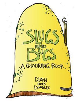 Paperback SLUGS and BUGS! A colouring book.: By Dixon Does Doodles Book