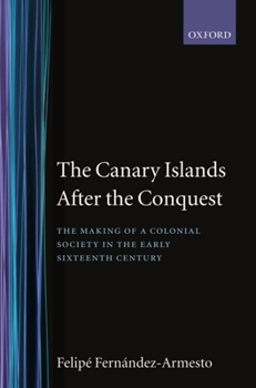 Hardcover The Canary Islands After the Conquest: The Making of a Colonial Society in the Early Sixteenth Century Book