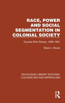 Hardcover Race, Power and Social Segmentation in Colonial Society: Guyana After Slavery, 1838-1891 Book