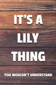 Paperback It's a Lily Thing You Wouldn't Understand: 6x9" Lined Notebook/Journal Funny Gift Idea Book