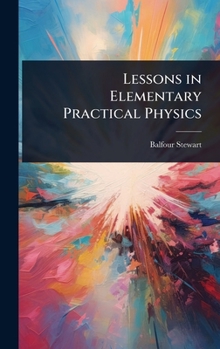 Lessons in Elementary Practical Physics