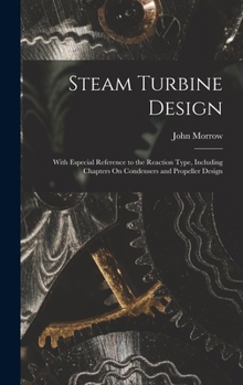 Hardcover Steam Turbine Design: With Especial Reference to the Reaction Type, Including Chapters On Condensers and Propeller Design Book