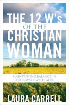Paperback The 12 W's of the Christian Woman: Maintaining Balance in Your Walk With God Book