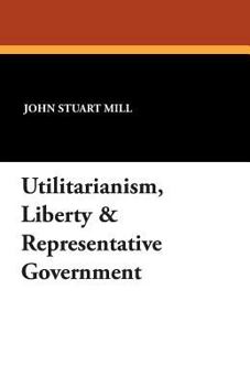 Paperback Utilitarianism, Liberty & Representative Government Book