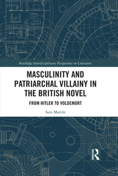 Paperback Masculinity and Patriarchal Villainy in the British Novel: From Hitler to Voldemort Book
