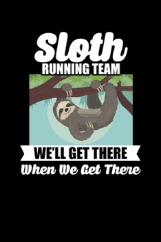 Sloth Running Team We'll Get There When We Get There: Funny Sloth Running Team: We'll Get There When We Get There Blank Composition Notebook for Journaling & Writing (120 Lined Pages, 6" x 9")