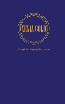 Xenia Gold: Die magischen Spiegel der Zwischenwelt