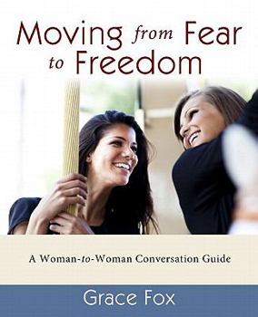 Paperback Moving from Fear to Freedom: A Woman-To-Woman Conversation Guide Book