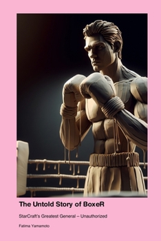 Paperback The Untold Story of BoxeR: StarCraft's Greatest General - Unauthorized Book