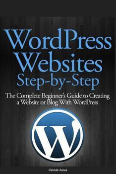 Paperback Wordpress Websites Step-By-Step: The Complete Beginner's Guide to Creating a Website or Blog with Wordpress Book