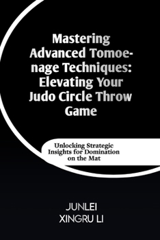 Paperback Mastering Advanced Tomoe-nage Techniques: Elevating Your Judo Circle Throw Game: Unlocking Strategic Insights for Domination on the Mat Book