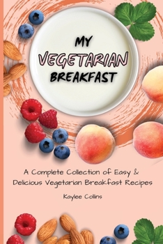 Paperback My Vegetarian Breakfast: A Complete Collection of Easy & Delicious Vegetarian Breakfast Recipes Book