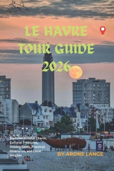Le Havre Tour Guide 2026: Discover Coastal Charm, Cultural Treasures, Hidden Gems, Practical Itineraries, and Local Insights