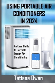 Paperback Using Portable Air Conditioners in 2024: An Easy Guide to Portable Indoor Air Conditioning Book