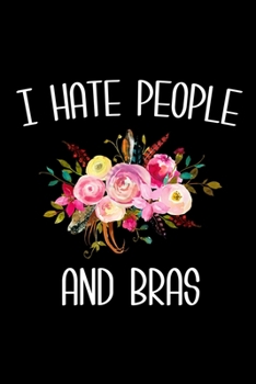 I Hate People and Bras: 6x9 120 Page Lined Composition Notebook Funny Best Friend Gift