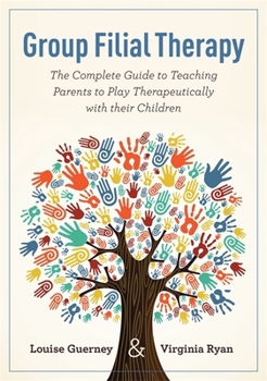 Paperback Group Filial Therapy: The Complete Guide to Teaching Parents to Play Therapeutically with Their Children Book