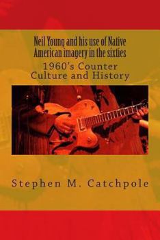 Neil Young and His Use of Native American Imagery in the Sixties: 1960's Counter Culture and History