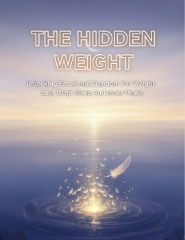 Paperback The Hidden Weight: Unlocking Emotional Freedom For Weight Loss Deep Sleep And Inner Peace Book