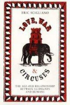 Hardcover Love, War and Circuses: The Age Old Relationship Between Elephants and Humans Book