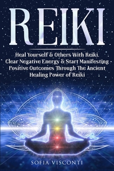 Paperback Reiki: Heal Yourself & Others With Reiki. Clear Negative Energy & Start Manifesting Positive Outcomes Through The Ancient Hea Book