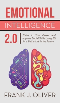 Emotional Intelligence 2.0: Thrive in Your Career and Improve Social Skills Using EQ for a Better Life in the Future