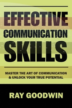 Paperback Effective Communication Skills: Master the Art of Communication and Unlock Your True Potential Book