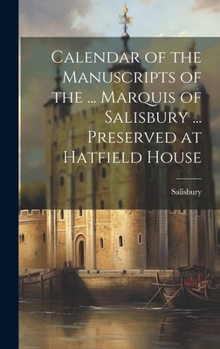 Hardcover Calendar of the Manuscripts of the ... Marquis of Salisbury ... Preserved at Hatfield House Book