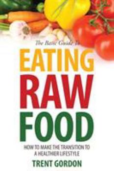 Paperback The Basic Guide to Eating Raw Food: How to Make the Transition to a Healthier Lifestyle Book
