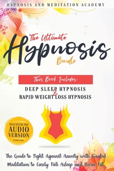 The Ultimate Hypnosis Bundle: This Book Includes: Deep Sleep Hypnosis and Rapid Weight loss Hypnosis: The Guide to Fight Against Anxiety with Guided Meditation to Easily Fall Asleep and Burn Fat
