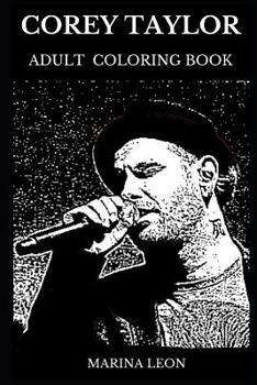Corey Taylor Adult Coloring Book: Legendary Slipknot Frontman and Famous Mastermind Behind Stone Sour, Grammy Award Winning Artist and Extreme Metal Icon Inspired Adult Coloring Book