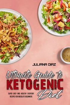 Paperback Ultimate Guide To Ketogenic Diet: Super Easy And Healthy Everyday Recipes For Absolute Beginners Book