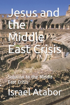 Jesus and the Middle East Crisis: Solution to the Middle East Crisis