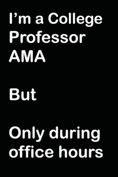 Paperback I'm A College Professor AMA But Only During Office Hours: An Educator's Notebook to Protect Their Time - 120 pages, 6x9 Book
